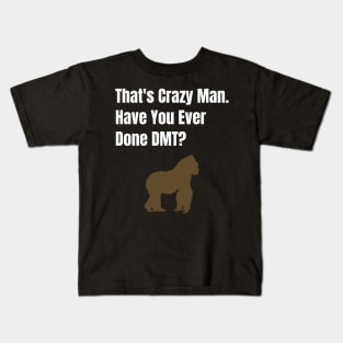 That's Crazy Man Have You Ever Done DMT? Kids T-Shirt